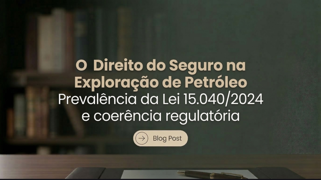 O Direito do Seguro na Exploração de Petróleo Prevalência da Lei 15.040/2024 e coerência regulatória